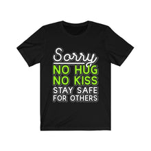 Load image into Gallery viewer, Sorry No Hug No Kiss Stay Safe for Others