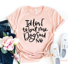 Load image into Gallery viewer, My Dog Said No T-shirt