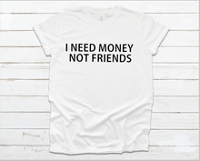Load image into Gallery viewer, I Need Money Not Friends Unisex T-Shirt