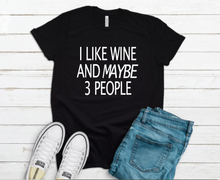 Load image into Gallery viewer, I Like Wine And Maybe 3 People T-shirt