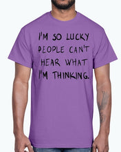 Load image into Gallery viewer, Im so lucky people cannot hear what I am thinking- Cotton Tee