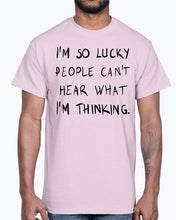 Load image into Gallery viewer, Im so lucky people cannot hear what I am thinking- Cotton Tee