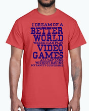 Load image into Gallery viewer, I dream of a better world where i can play video games - Hobbies -