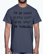 Load image into Gallery viewer, Im so lucky people cannot hear what I am thinking- Cotton Tee