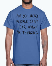 Load image into Gallery viewer, Im so lucky people cannot hear what I am thinking- Cotton Tee