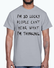 Load image into Gallery viewer, Im so lucky people cannot hear what I am thinking- Cotton Tee