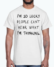 Load image into Gallery viewer, Im so lucky people cannot hear what I am thinking- Cotton Tee