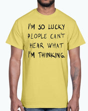 Load image into Gallery viewer, Im so lucky people cannot hear what I am thinking- Cotton Tee