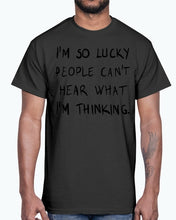 Load image into Gallery viewer, Im so lucky people cannot hear what I am thinking- Cotton Tee