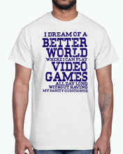 Load image into Gallery viewer, I dream of a better world where i can play video games - Hobbies -