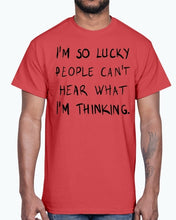 Load image into Gallery viewer, Im so lucky people cannot hear what I am thinking- Cotton Tee